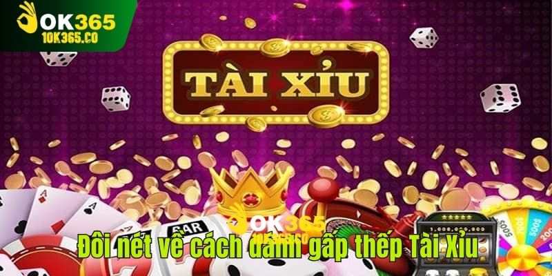 Đôi nét về cách đánh gấp thếp Tài Xỉu