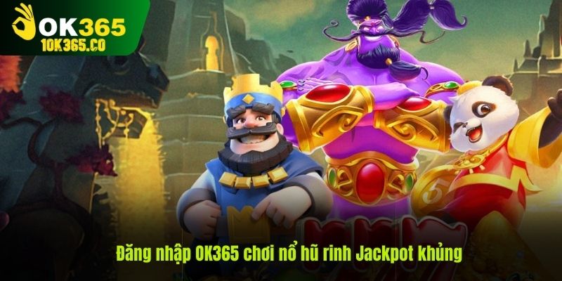 Đăng nhập OK365 chơi nổ hũ rinh Jackpot khủng