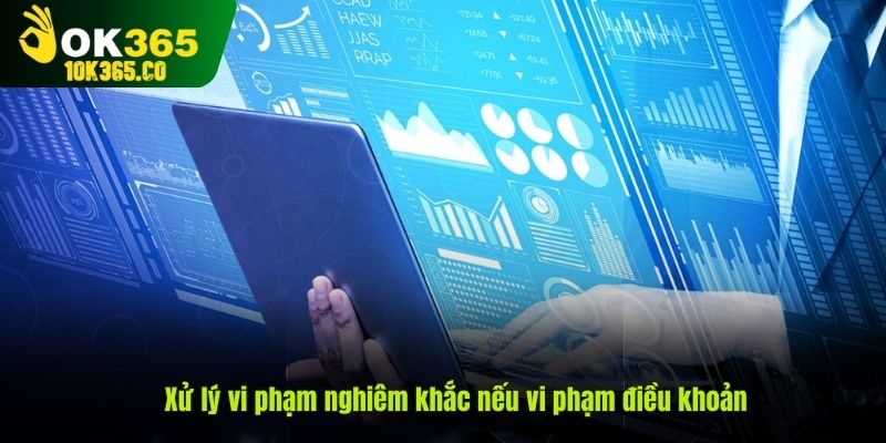 Xử lý vi phạm nghiêm khắc nếu vi phạm điều khoản