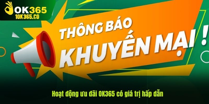 Hoạt động ưu đãi OK365 có giá trị hấp dẫn