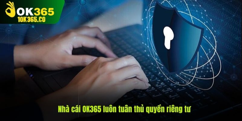 Nhà cái OK365 luôn tuân thủ quyền riêng tư