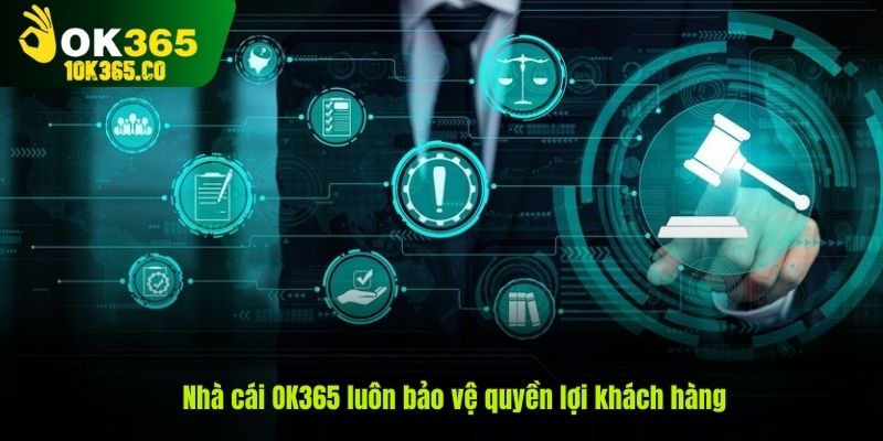 Chính sách tại OK365 luôn bảo vệ quyền lợi khách hàng