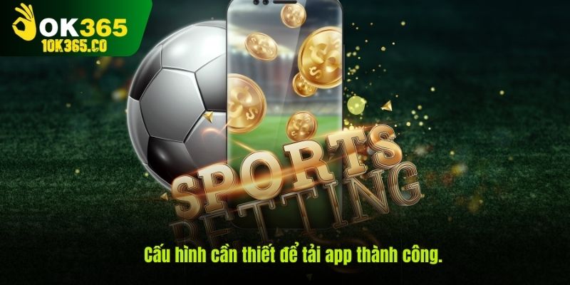 Cấu hình cần thiết để tải app thành công.